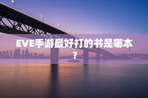 EVE手游最好打的书是哪本？