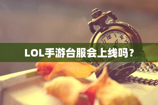 LOL手游台服会上线吗？