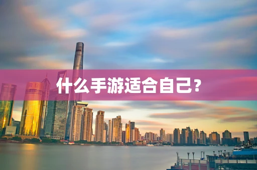 什么手游适合自己？