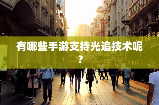 有哪些手游支持光追技术呢？