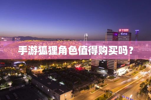手游狐狸角色值得购买吗？
