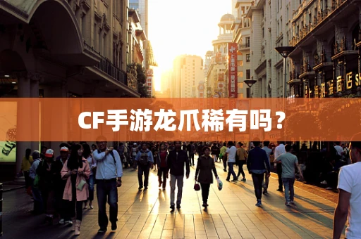 CF手游龙爪稀有吗？