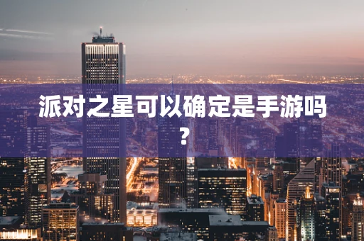 派对之星可以确定是手游吗？