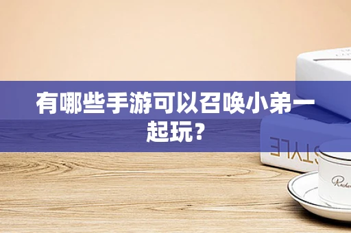 有哪些手游可以召唤小弟一起玩？