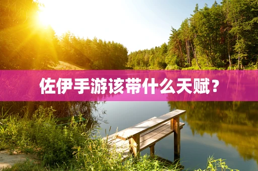 佐伊手游该带什么天赋？