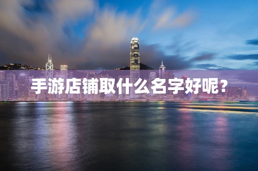 手游店铺取什么名字好呢？
