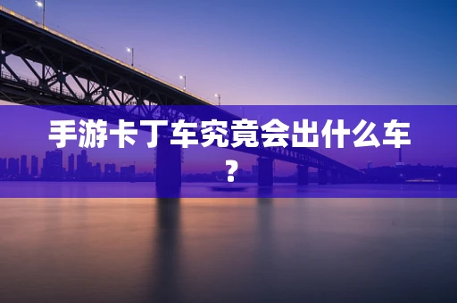 手游卡丁车究竟会出什么车？
