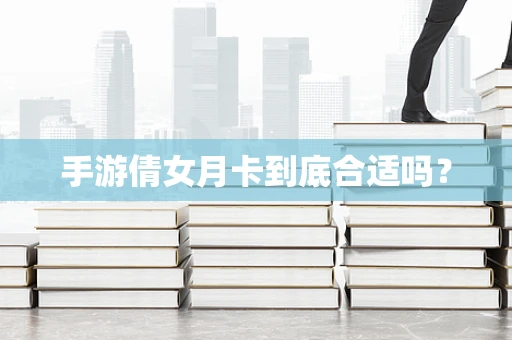 手游倩女月卡到底合适吗？