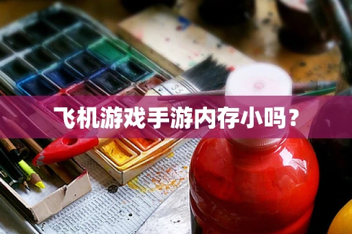 飞机游戏手游内存小吗？