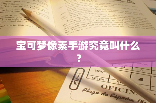 宝可梦像素手游究竟叫什么？