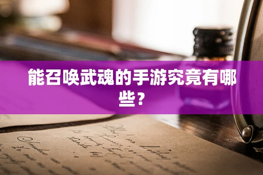 能召唤武魂的手游究竟有哪些？