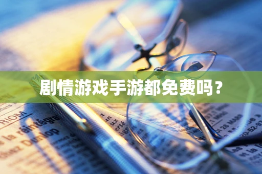 剧情游戏手游都免费吗？