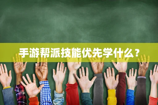 手游帮派技能优先学什么？