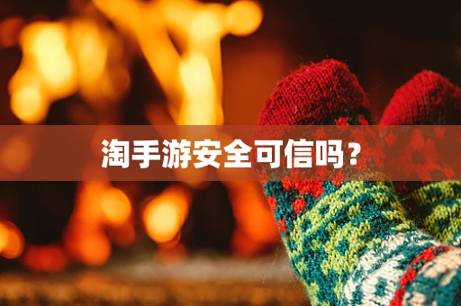淘手游安全可信吗？