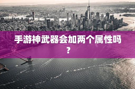 手游神武器会加两个属性吗？