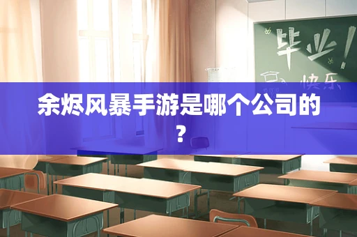 余烬风暴手游是哪个公司的？