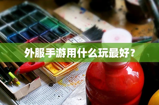 外服手游用什么玩最好？