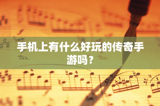 手机上有什么好玩的传奇手游吗？