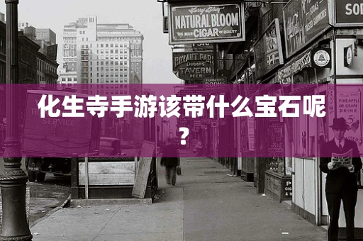 化生寺手游该带什么宝石呢？