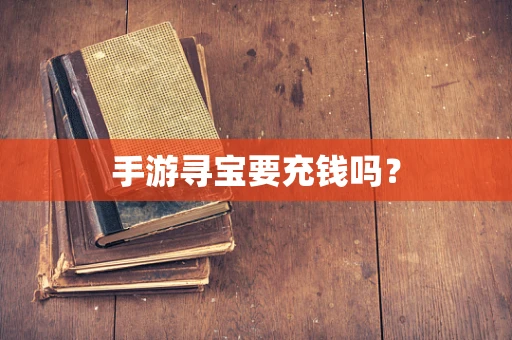 手游寻宝要充钱吗？