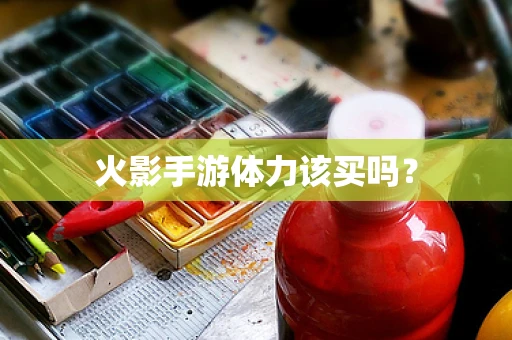 火影手游体力该买吗？