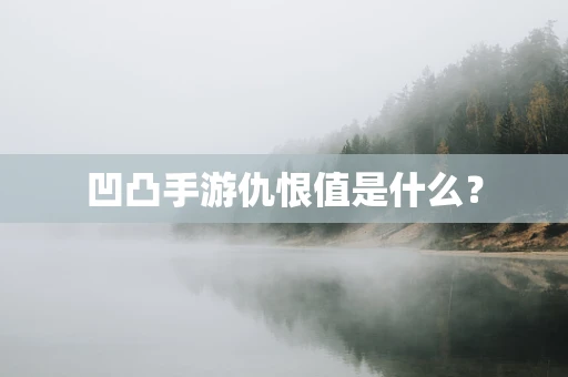 凹凸手游仇恨值是什么？
