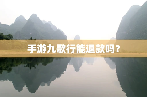 手游九歌行能退款吗？