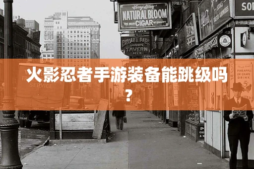 火影忍者手游装备能跳级吗？