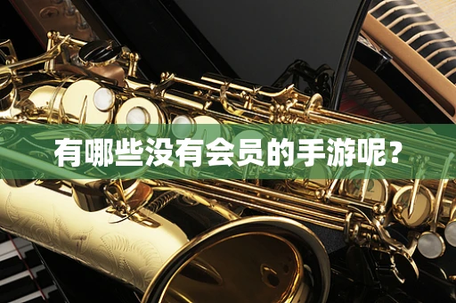 有哪些没有会员的手游呢？