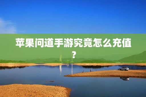 苹果问道手游究竟怎么充值？