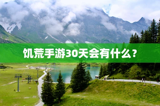 饥荒手游30天会有什么？