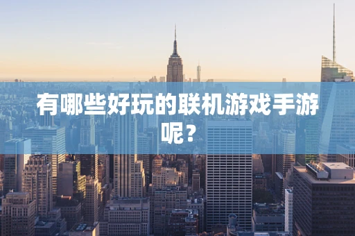 有哪些好玩的联机游戏手游呢？