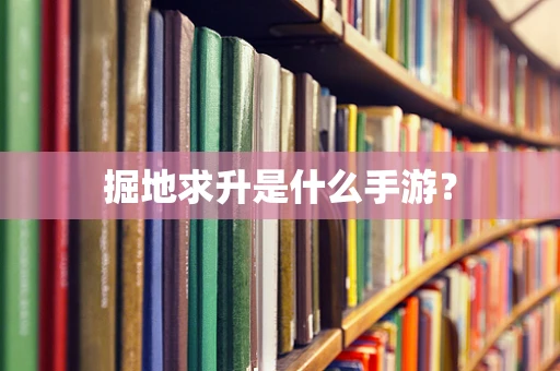 掘地求升是什么手游？