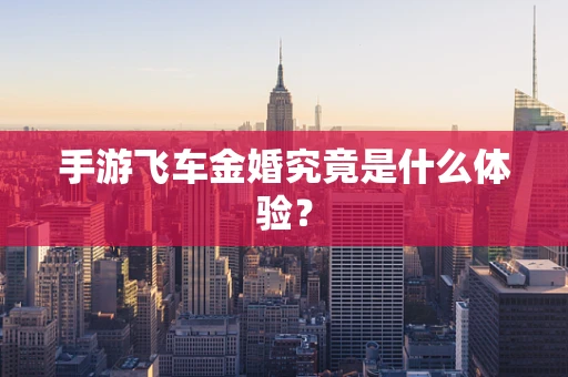 手游飞车金婚究竟是什么体验？