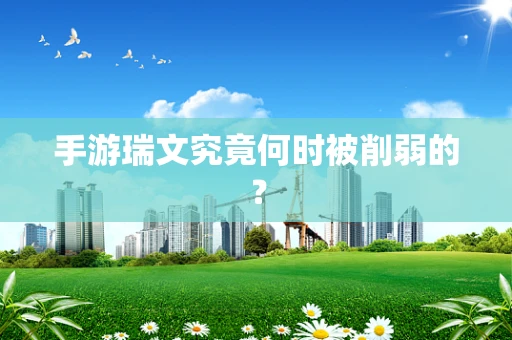 手游瑞文究竟何时被削弱的？