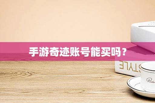 手游奇迹账号能买吗？