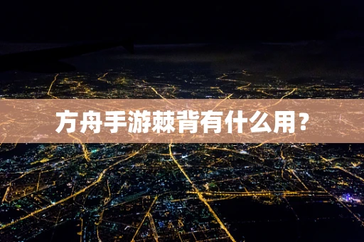 方舟手游棘背有什么用？