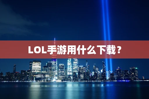 LOL手游用什么下载？