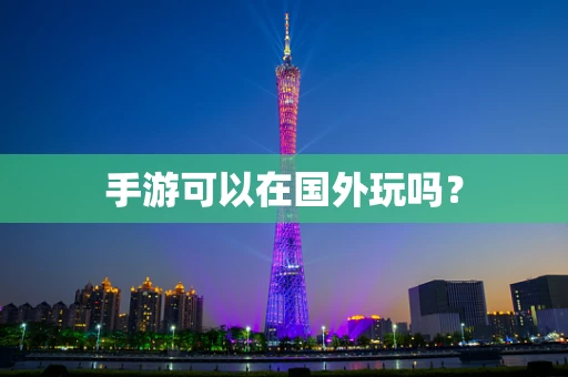 手游可以在国外玩吗？