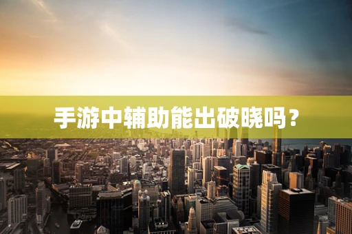 手游中辅助能出破晓吗？