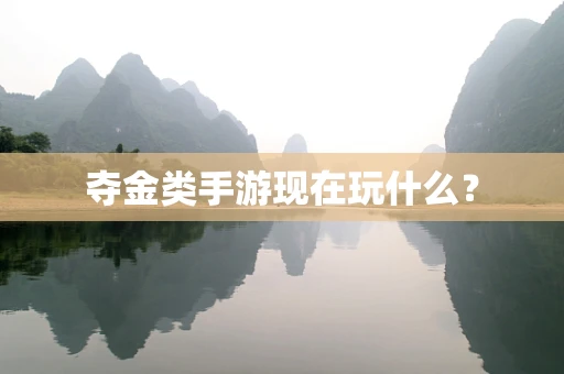 夺金类手游现在玩什么？
