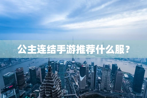 公主连结手游推荐什么服？