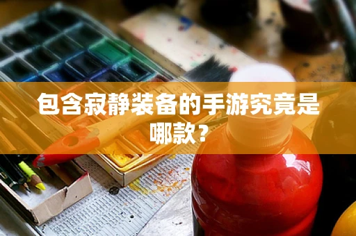 包含寂静装备的手游究竟是哪款？