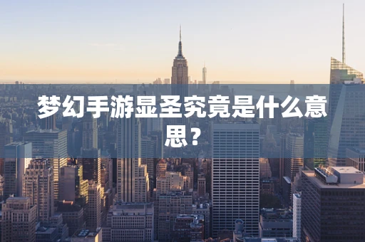 梦幻手游显圣究竟是什么意思？