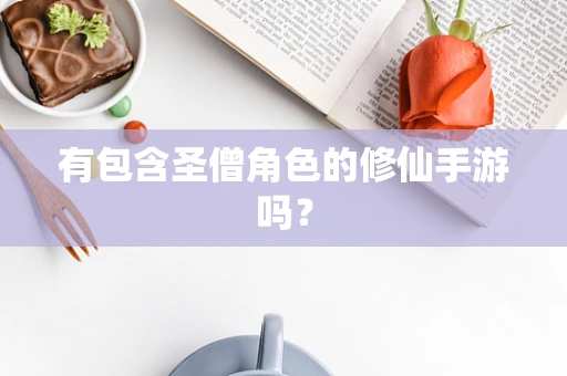 有包含圣僧角色的修仙手游吗？