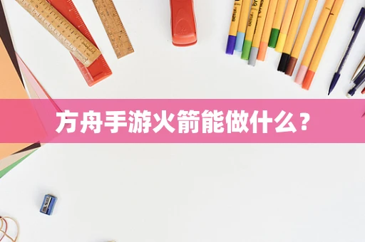 方舟手游火箭能做什么？