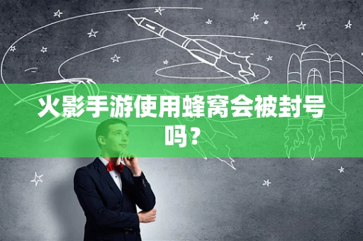 火影手游使用蜂窝会被封号吗？