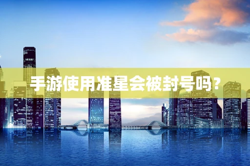 手游使用准星会被封号吗？