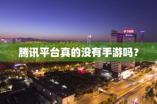 腾讯平台真的没有手游吗？