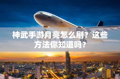 神武手游月亮怎么刷？这些方法你知道吗？